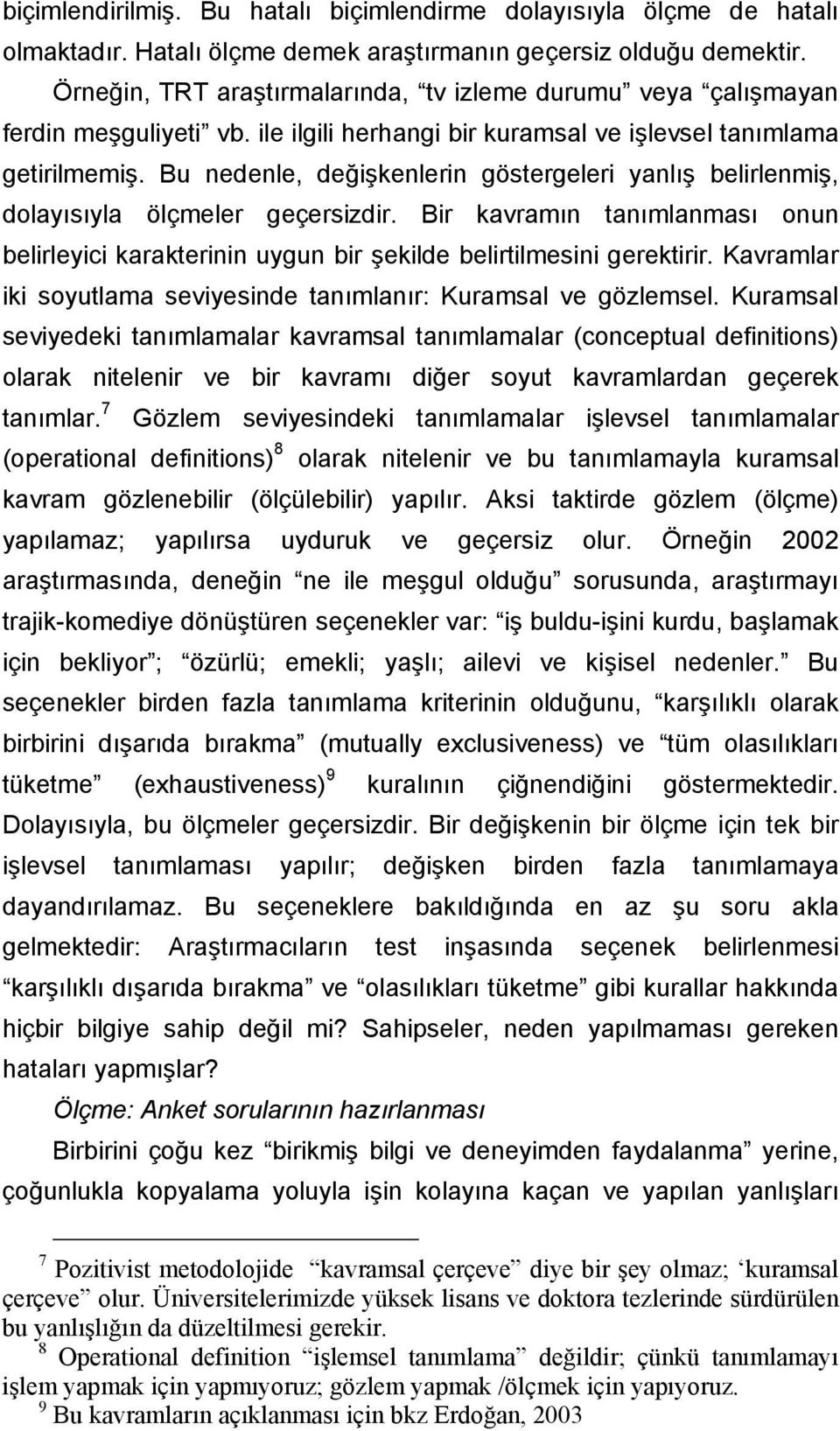 Bu nedenle, değişkenlerin göstergeleri yanlış belirlenmiş, dolayısıyla ölçmeler geçersizdir. Bir kavramın tanımlanması onun belirleyici karakterinin uygun bir şekilde belirtilmesini gerektirir.