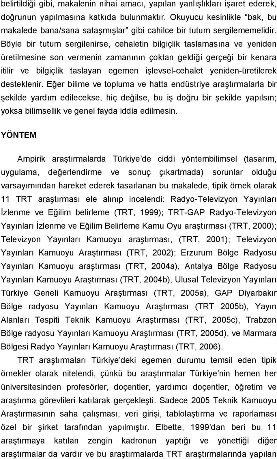 Böyle bir tutum sergilenirse, cehaletin bilgiçlik taslamasına ve yeniden üretilmesine son vermenin zamanının çoktan geldiği gerçeği bir kenara itilir ve bilgiçlik taslayan egemen işlevsel-cehalet