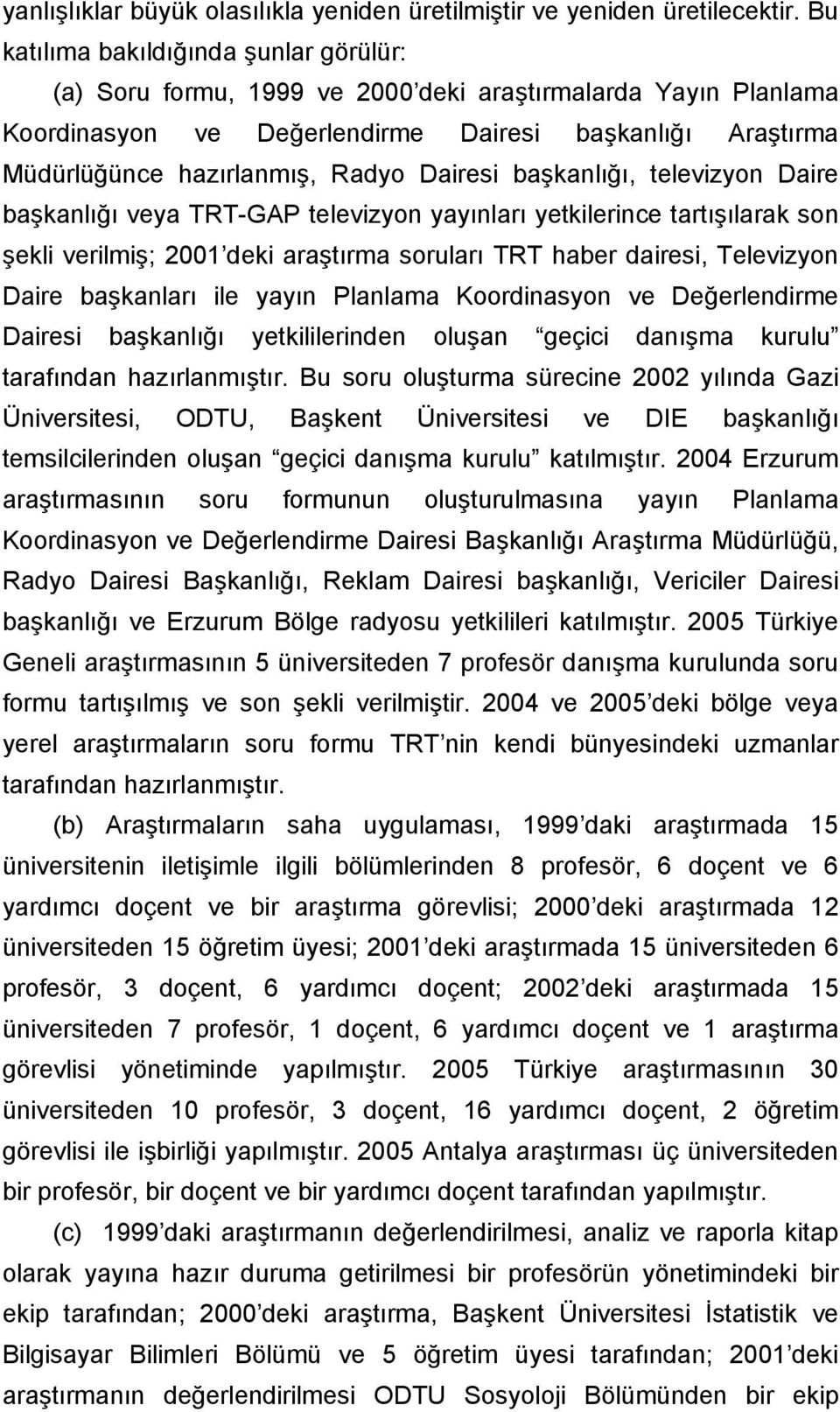 Dairesi başkanlığı, televizyon Daire başkanlığı veya TRT-GAP televizyon yayınları yetkilerince tartışılarak son şekli verilmiş; 2001 deki araştırma soruları TRT haber dairesi, Televizyon Daire