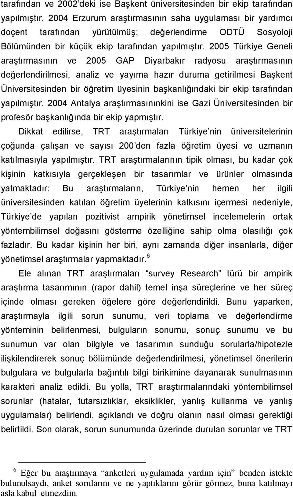 2005 Türkiye Geneli araştırmasının ve 2005 GAP Diyarbakır radyosu araştırmasının değerlendirilmesi, analiz ve yayıma hazır duruma getirilmesi Başkent Üniversitesinden bir öğretim üyesinin