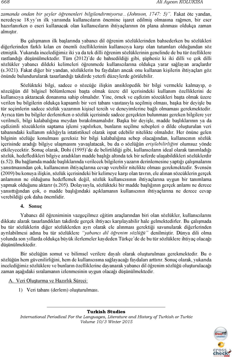 Bu çalışmanın ilk başlarında yabancı dil öğrenim sözlüklerinden bahsederken bu sözlükleri diğerlerinden farklı kılan en önemli özelliklerinin kullanıcıya karşı olan tutumları olduğundan söz etmiştik.