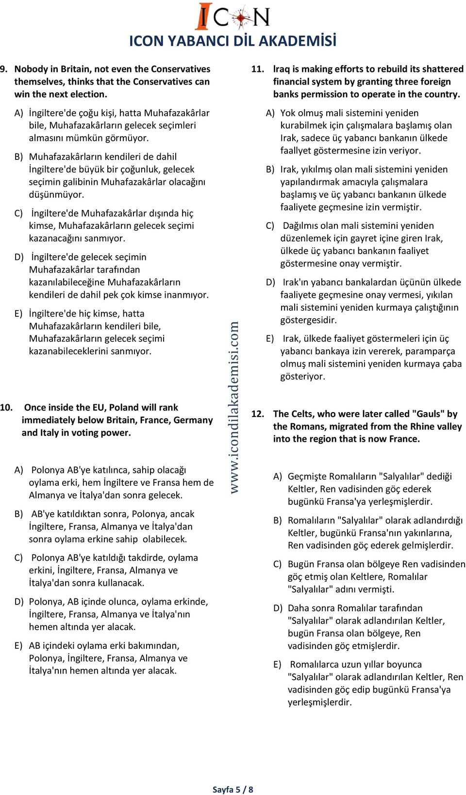 B) Muhafazakârların kendileri de dahil İngiltere'de büyük bir çoğunluk, gelecek seçimin galibinin Muhafazakârlar olacağını düşünmüyor.