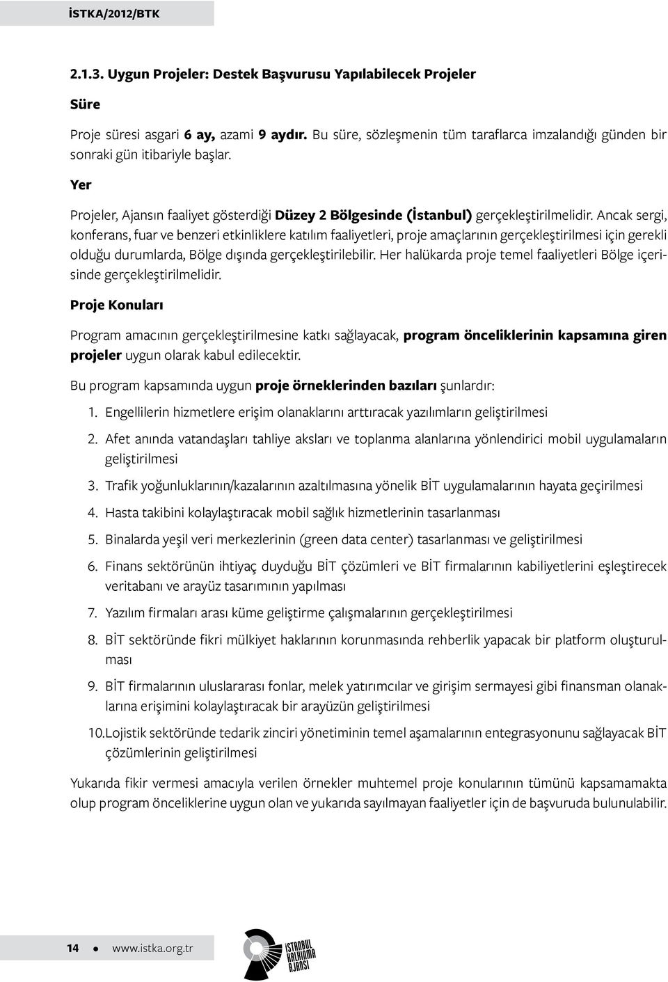 Ancak sergi, konferans, fuar ve benzeri etkinliklere katılım faaliyetleri, proje amaçlarının gerçekleştirilmesi için gerekli olduğu durumlarda, Bölge dışında gerçekleştirilebilir.