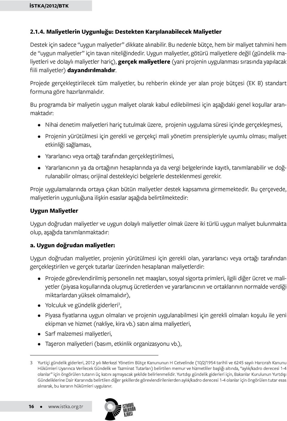 Uygun maliyetler, götürü maliyetlere değil (gündelik maliyetleri ve dolaylı maliyetler hariç), gerçek maliyetlere (yani projenin uygulanması sırasında yapılacak fiili maliyetler) dayandırılmalıdır.