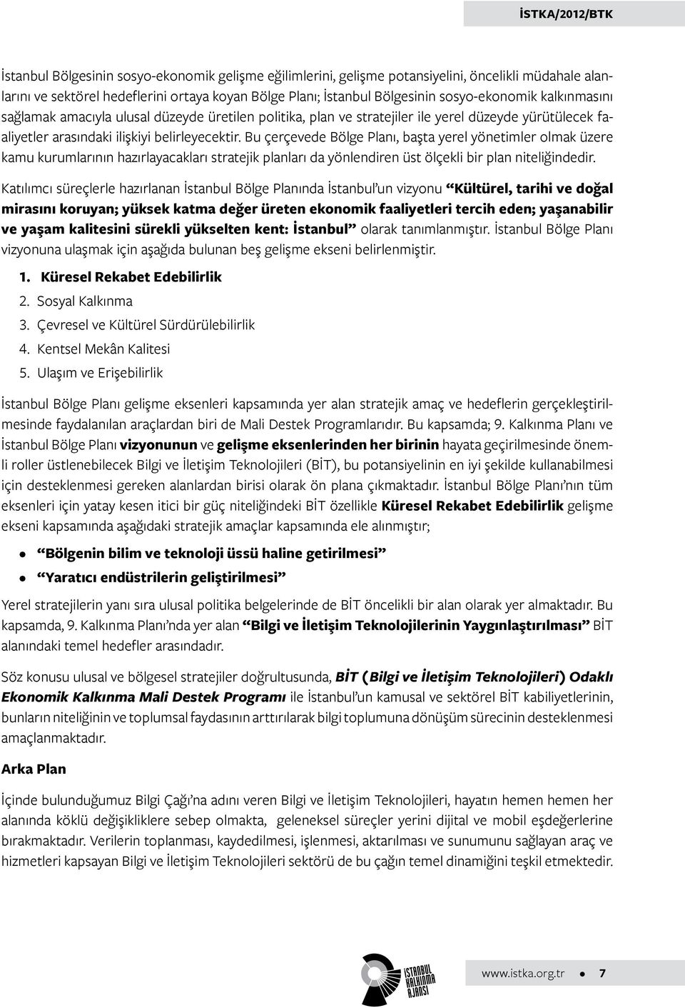 Bu çerçevede Bölge Planı, başta yerel yönetimler olmak üzere kamu kurumlarının hazırlayacakları stratejik planları da yönlendiren üst ölçekli bir plan niteliğindedir.