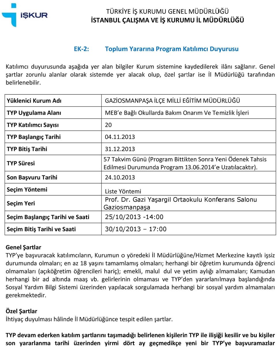 Gazi Yaşargil Ortaoulu Konferans Salonu Gaziosmanpaşa 25/10/ /2013-14: 00 30/10/ /2013 17:00 olmamaları (açıöğretim leri hariç); emeli, malul dul ve yetim aylığı almamaları;