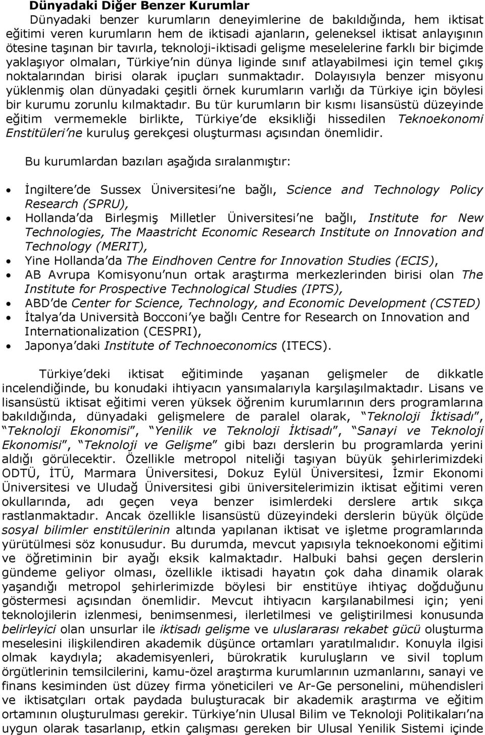 ipuçları sunmaktadır. Dolayısıyla benzer misyonu yüklenmiş olan dünyadaki çeşitli örnek kurumların varlığı da Türkiye için böylesi bir kurumu zorunlu kılmaktadır.