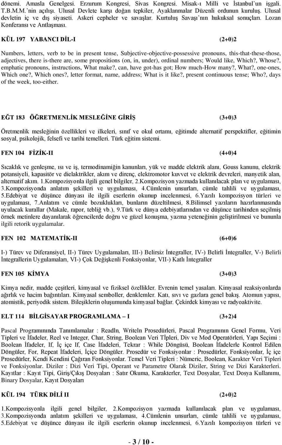 KÜL 197 YABANCI DİL-I (2+0)2 Numbers, letters, verb to be in present tense, Subjective-objective-possessive pronouns, this-that-these-those, adjectives, there is-there are, some propositions (on, in,