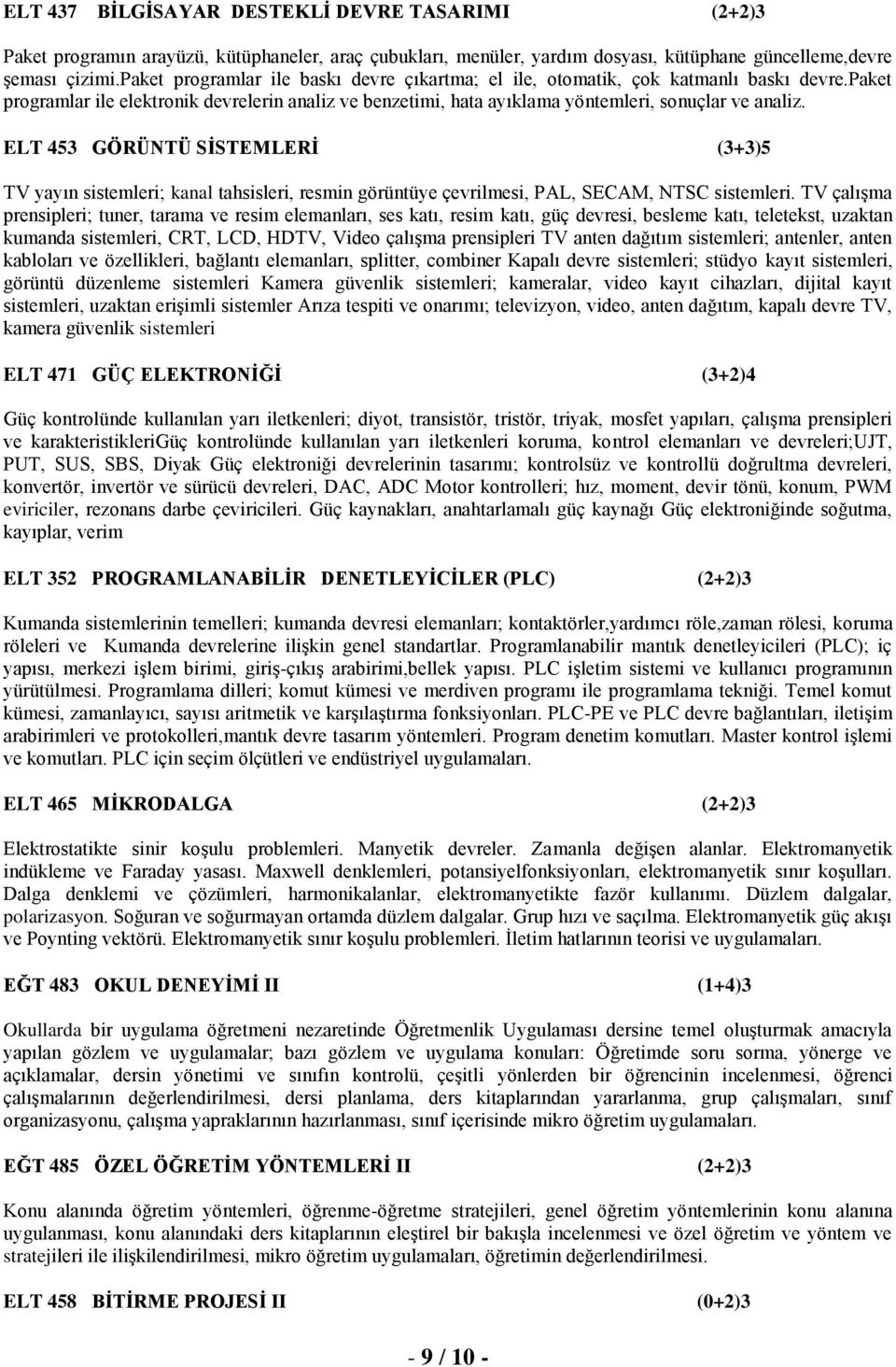 ELT 453 GÖRÜNTÜ SİSTEMLERİ (3+3)5 TV yayın sistemleri; kanal tahsisleri, resmin görüntüye çevrilmesi, PAL, SECAM, NTSC sistemleri.