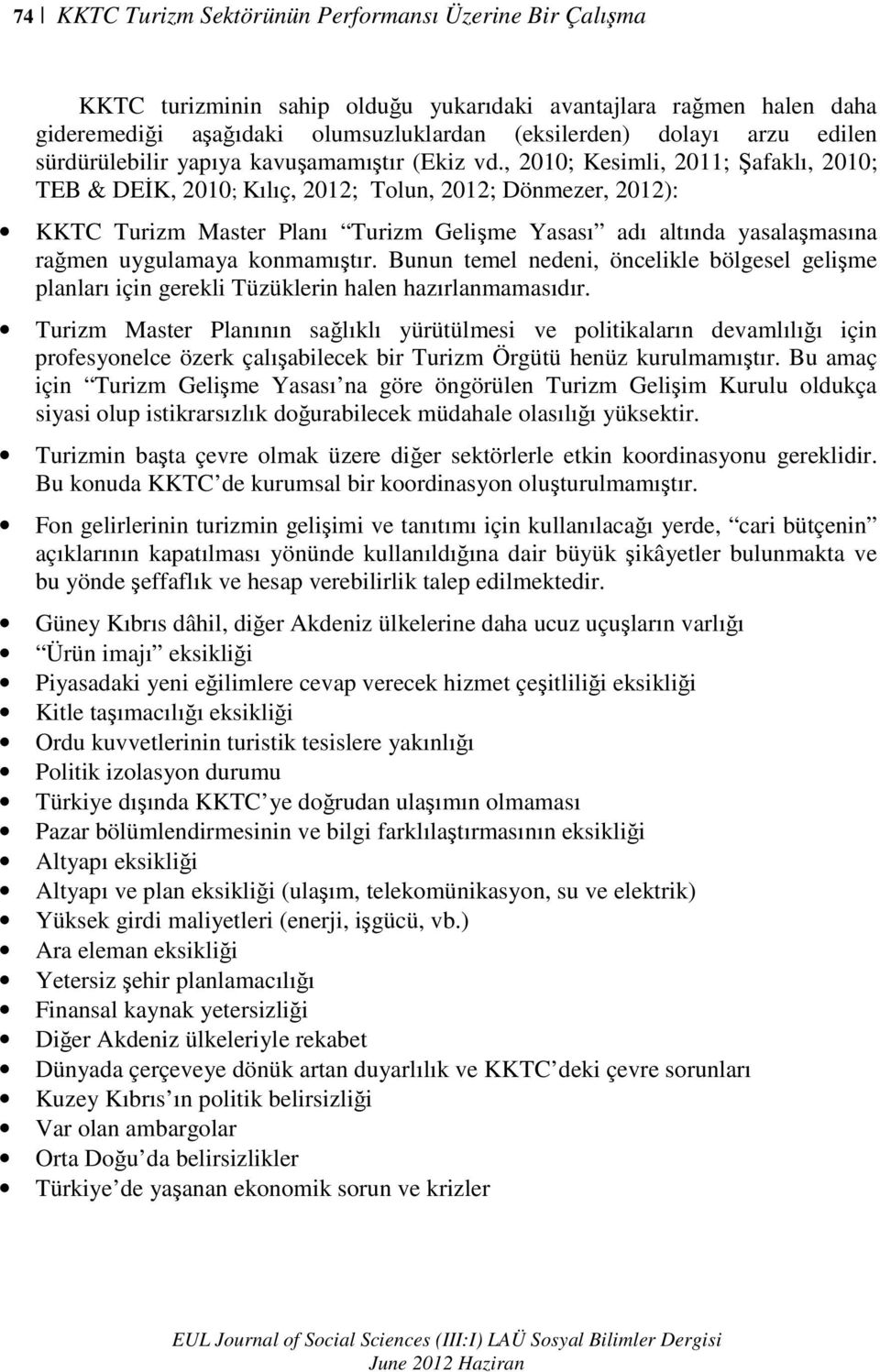 , 2010; Kesimli, 2011; Şafaklı, 2010; TEB & DEĐK, 2010; Kılıç, 2012; Tolun, 2012; Dönmezer, 2012): KKTC Turizm Master Planı Turizm Gelişme Yasası adı altında yasalaşmasına rağmen uygulamaya