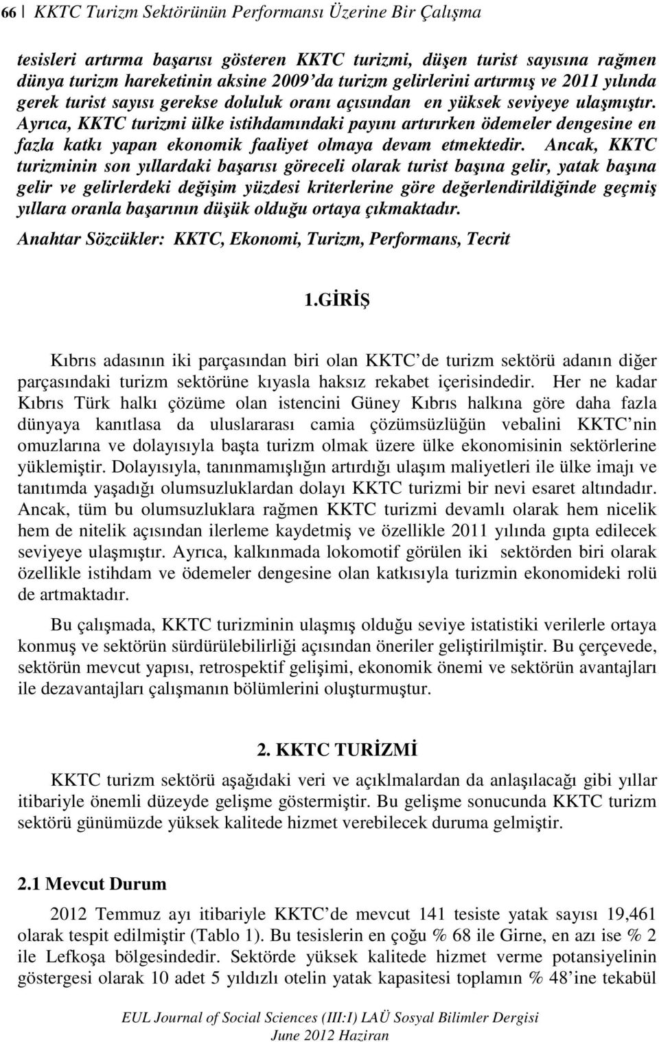 Ayrıca, KKTC turizmi ülke istihdamındaki payını artırırken ödemeler dengesine en fazla katkı yapan ekonomik faaliyet olmaya devam etmektedir.