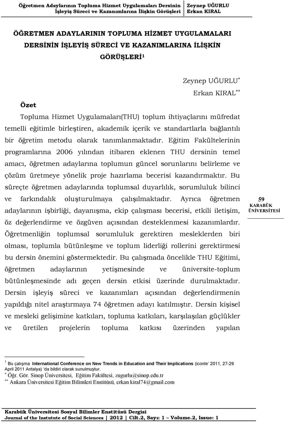 Eğitim Fakültelerinin programlarına 2006 yılından itibaren eklenen THU dersinin temel amacı, öğretmen adaylarına toplumun güncel sorunlarını belirleme ve çözüm üretmeye yönelik proje hazırlama