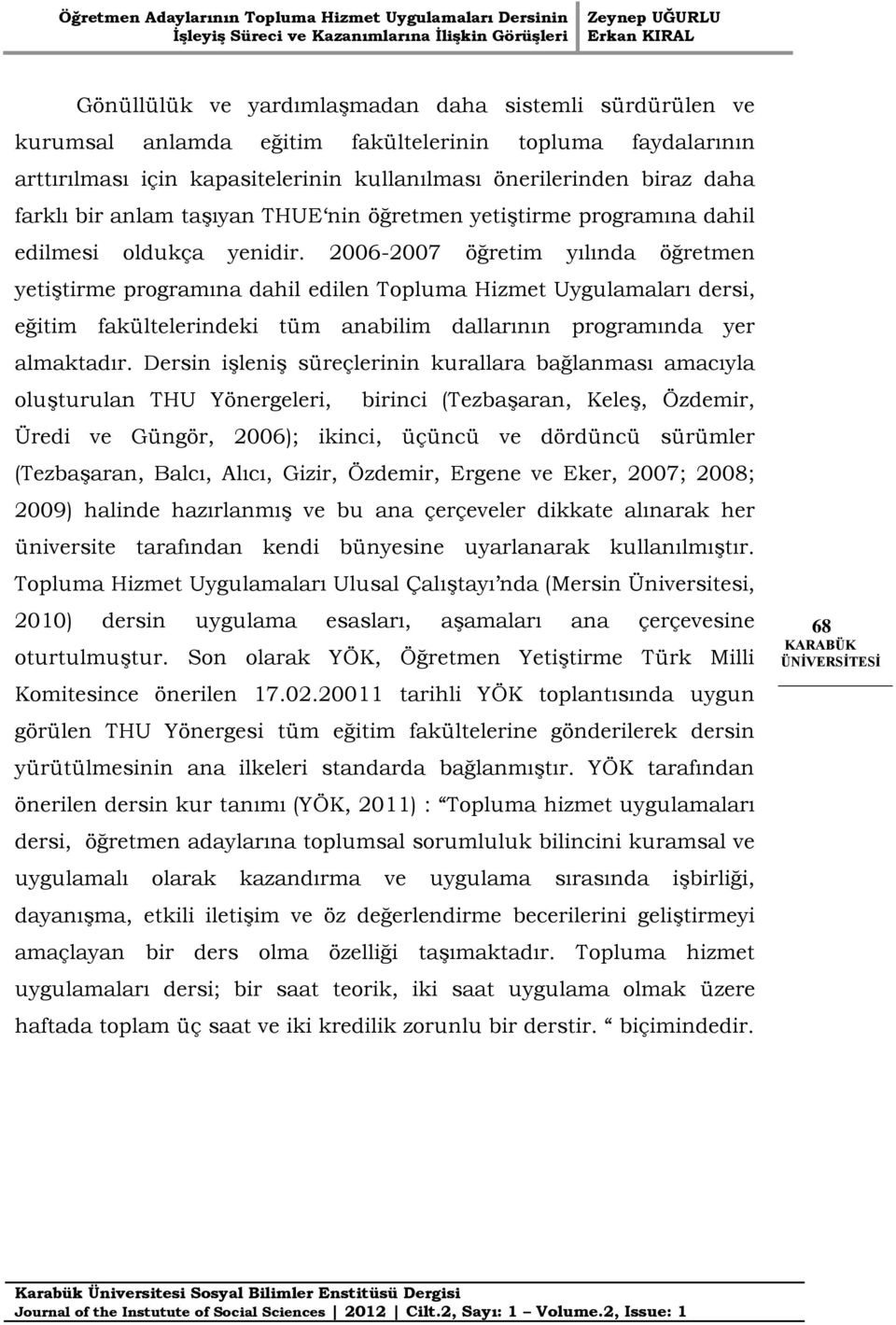 2006-2007 öğretim yılında öğretmen yetiştirme programına dahil edilen Topluma Hizmet Uygulamaları dersi, eğitim fakültelerindeki tüm anabilim dallarının programında yer almaktadır.