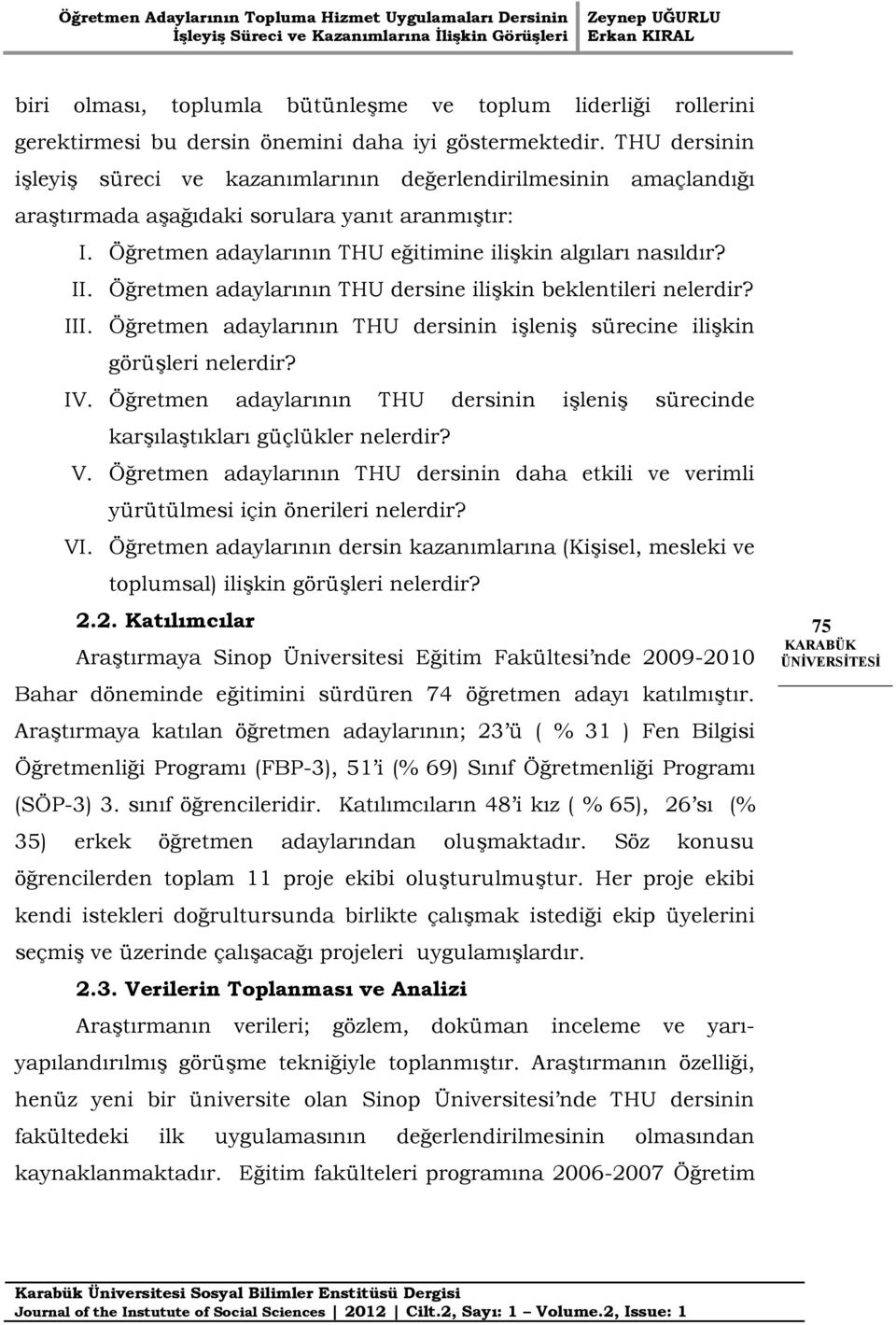 Öğretmen adaylarının THU dersine ilişkin beklentileri nelerdir? III. Öğretmen adaylarının THU dersinin işleniş sürecine ilişkin görüşleri nelerdir? IV.