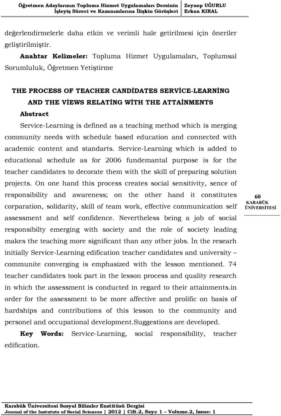 Service-Learning is defined as a teaching method which is merging community needs with schedule based education and connected with academic content and standarts.