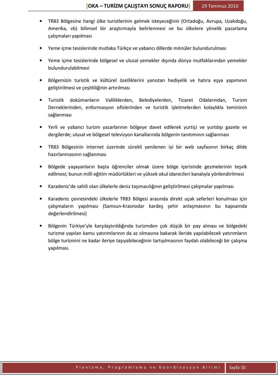 turistik ve kültürel özelliklerini yansıtan hediyelik ve hatıra eşya yapımının geliştirilmesi ve çeşitliliğinin artırılması Turistik dokümanların Valiliklerden, Belediyelerden, Ticaret Odalarından,