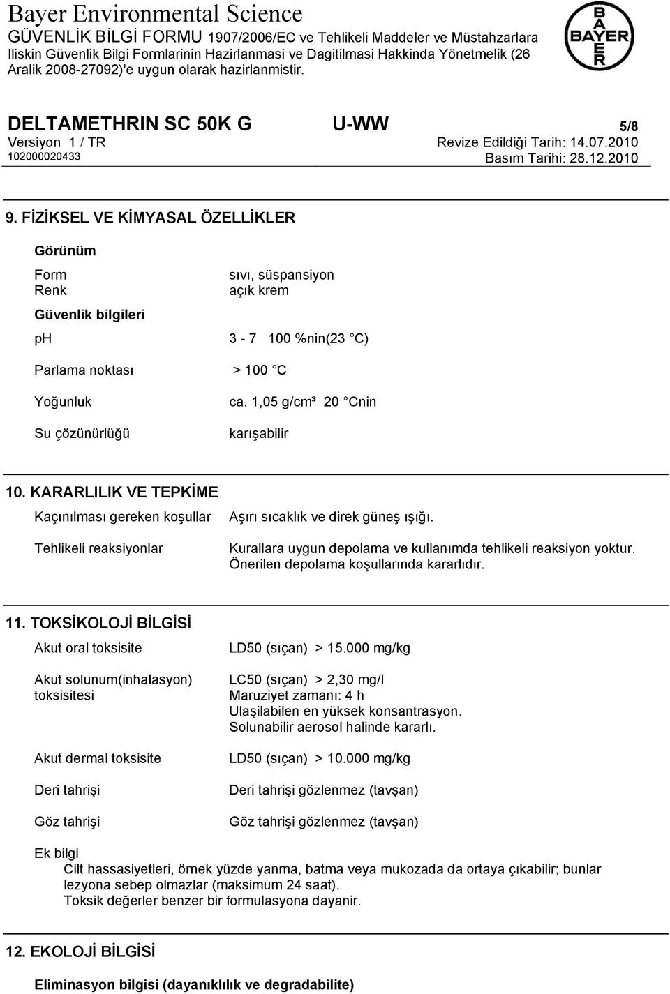 1,05 g/cm³ 20 Cnin karışabilir 10. KARARLILIK VE TEPKİME Kaçınılması gereken koşullar Tehlikeli reaksiyonlar Aşırı sıcaklık ve direk güneş ışığı.