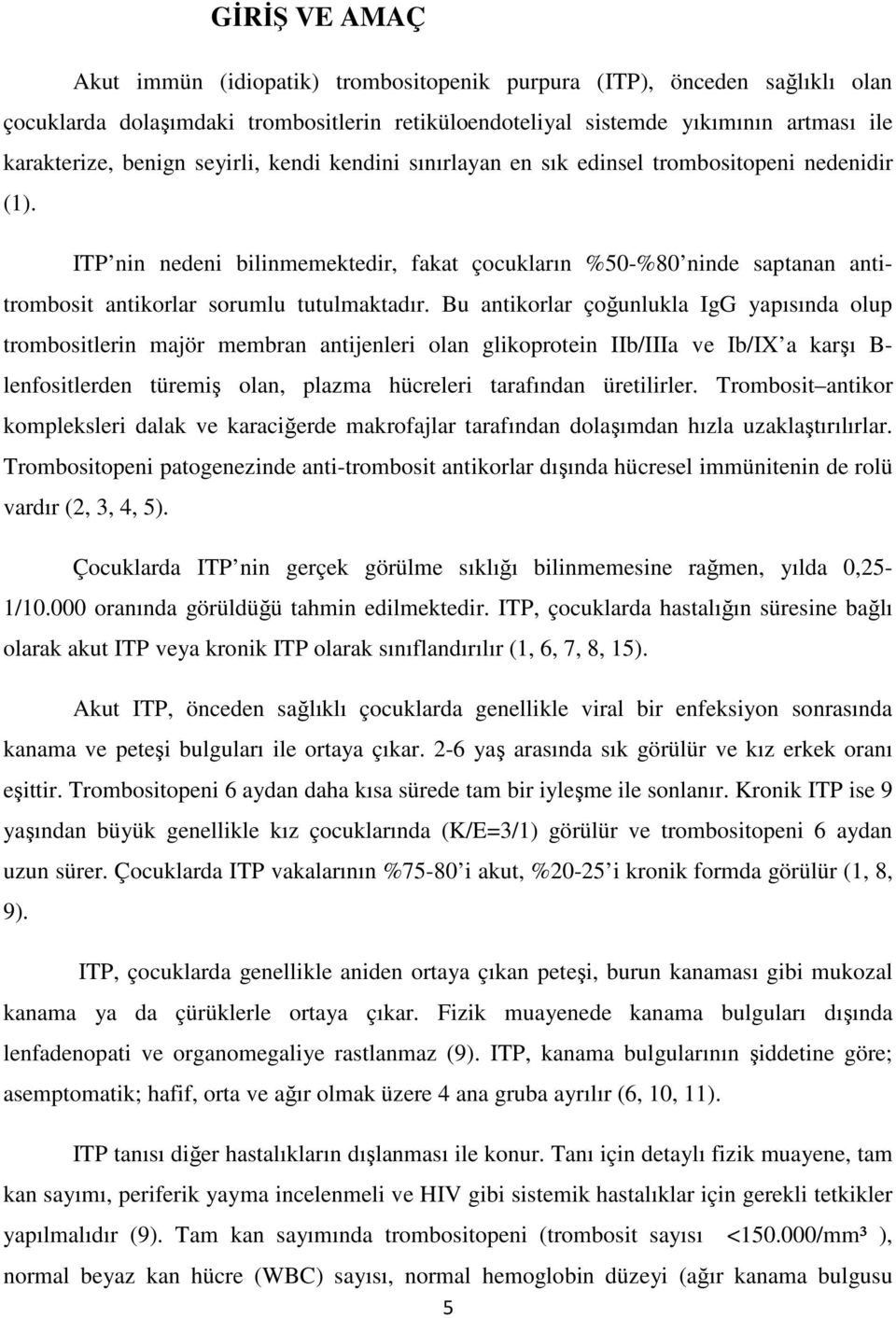 Bu antikorlar çoğunlukla IgG yapısında olup trombositlerin majör membran antijenleri olan glikoprotein IIb/IIIa ve Ib/IX a karşı B- lenfositlerden türemiş olan, plazma hücreleri tarafından