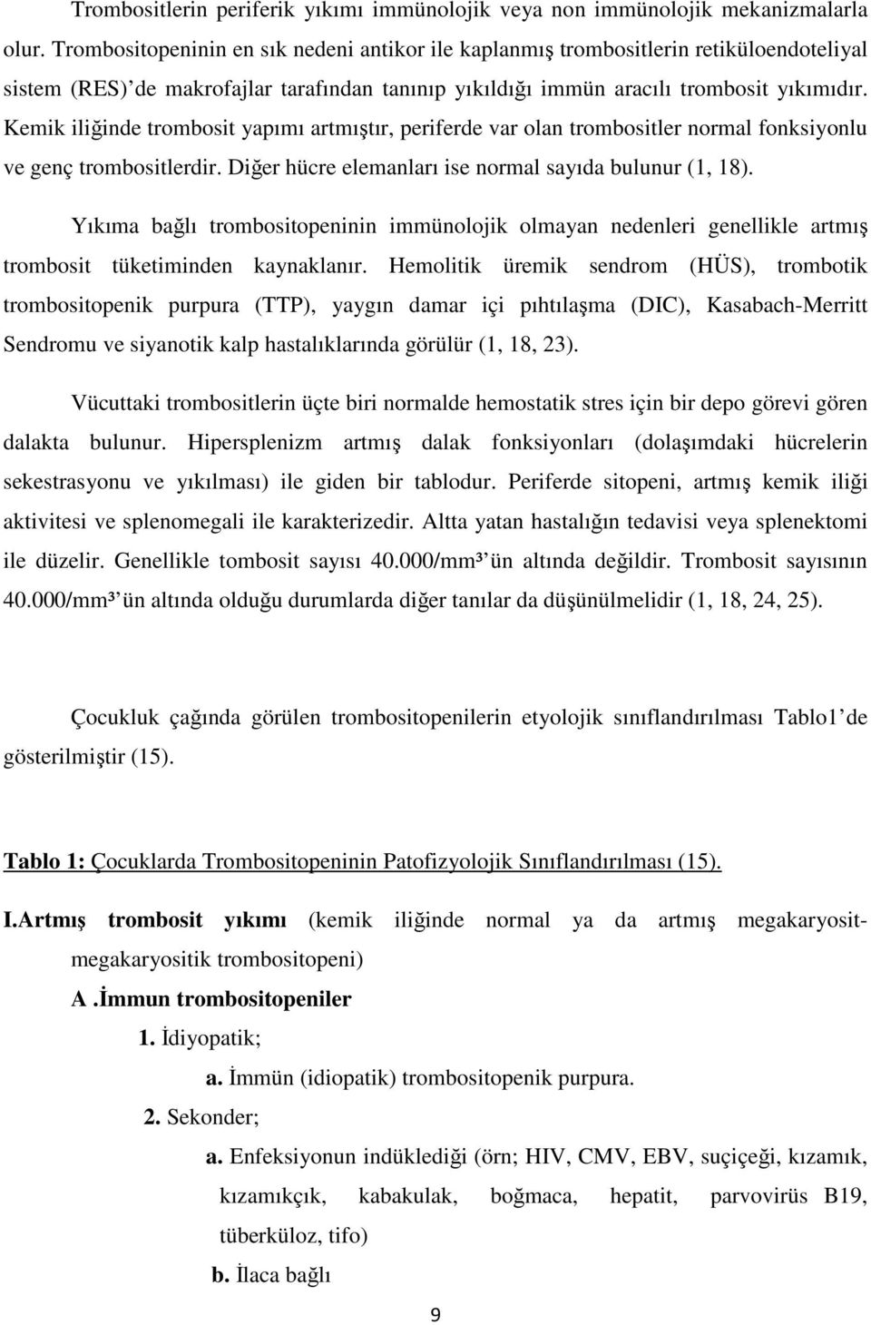 Kemik iliğinde trombosit yapımı artmıştır, periferde var olan trombositler normal fonksiyonlu ve genç trombositlerdir. Diğer hücre elemanları ise normal sayıda bulunur (1, 18).