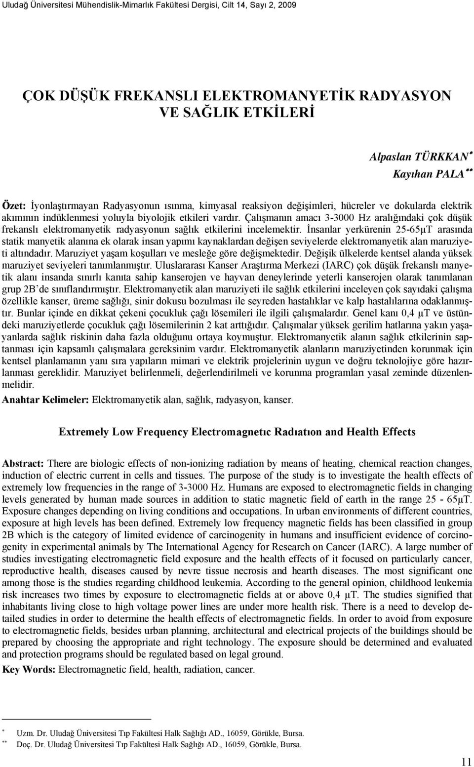 Çalışmanın amacı 3-3000 Hz aralığındaki çok düşük frekanslı elektromanyetik radyasyonun sağlık etkilerini incelemektir.