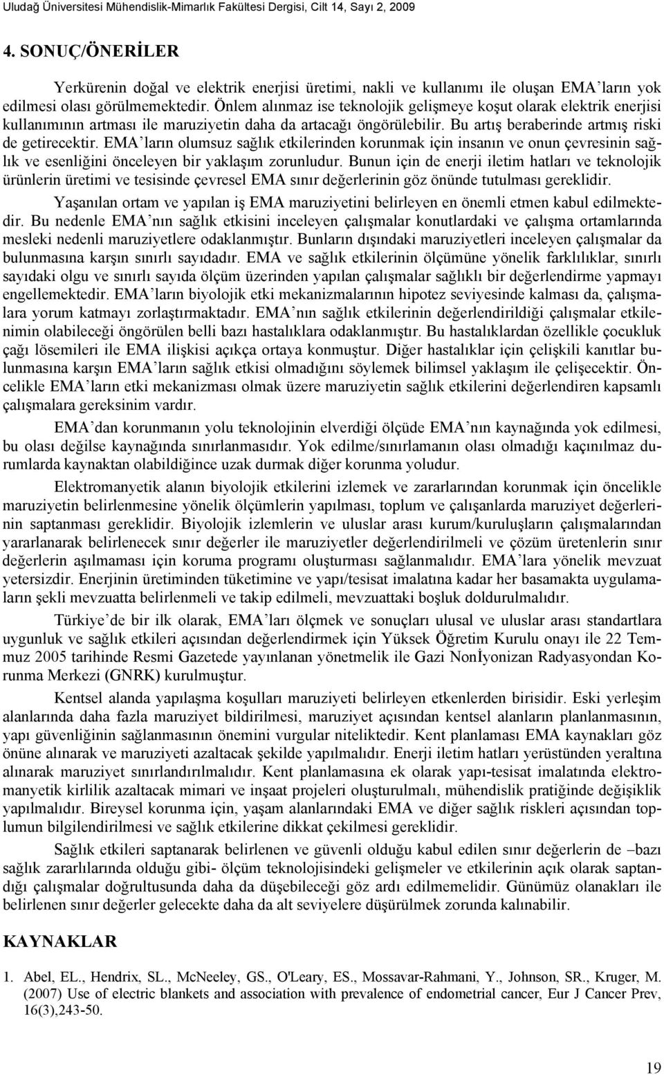 Önlem alınmaz ise teknolojik gelişmeye koşut olarak elektrik enerjisi kullanımının artması ile maruziyetin daha da artacağı öngörülebilir. Bu artış beraberinde artmış riski de getirecektir.