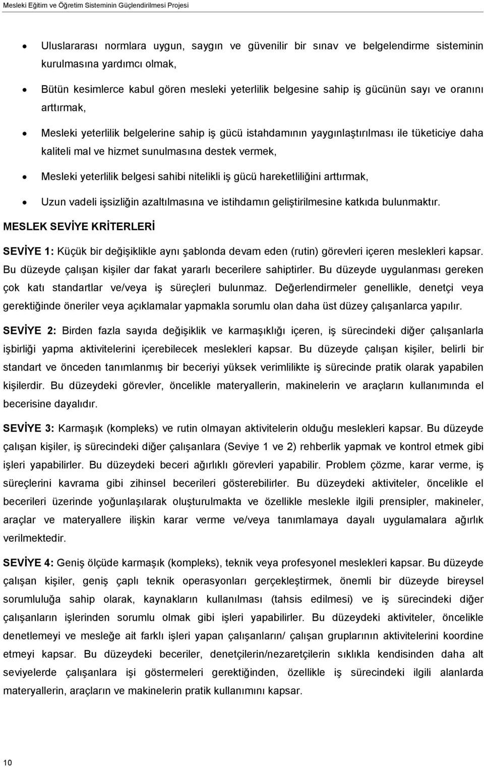 sunulmasına destek vermek, Mesleki yeterlilik belgesi sahibi nitelikli iş gücü hareketliliğini arttırmak, Uzun vadeli işsizliğin azaltılmasına ve istihdamın geliştirilmesine katkıda bulunmaktır.