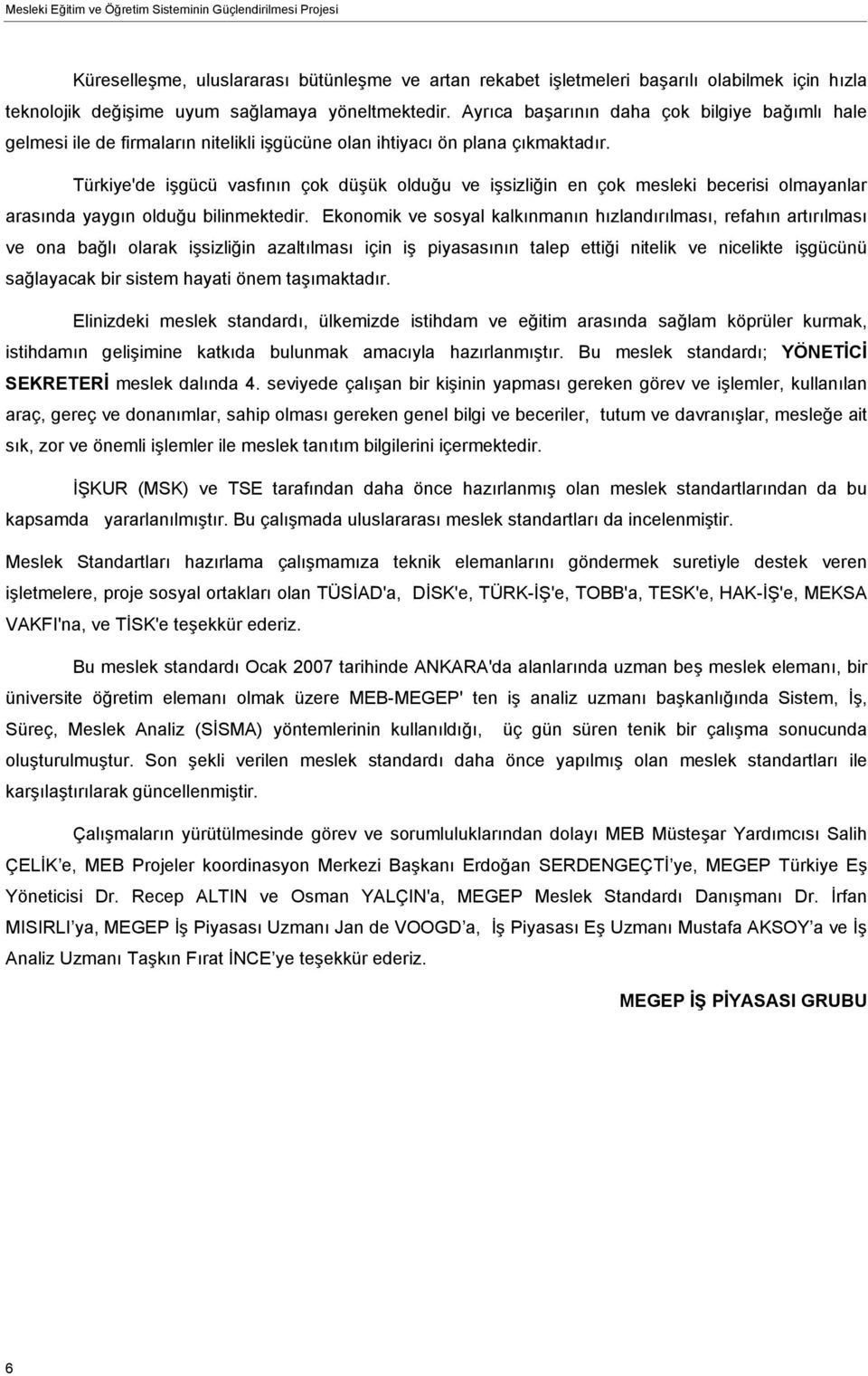 Türkiye'de işgücü vasfının çok düşük olduğu ve işsizliğin en çok mesleki becerisi olmayanlar arasında yaygın olduğu bilinmektedir.