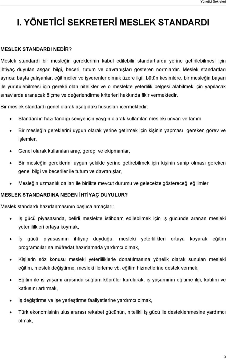 Meslek standartları ayrıca; başta çalışanlar, eğitimciler ve işverenler üzere ilgili bütün kesimlere, bir mesleğin başarı ile yürütülebilmesi için gerekli olan nitelikler ve o meslekte yeterlilik