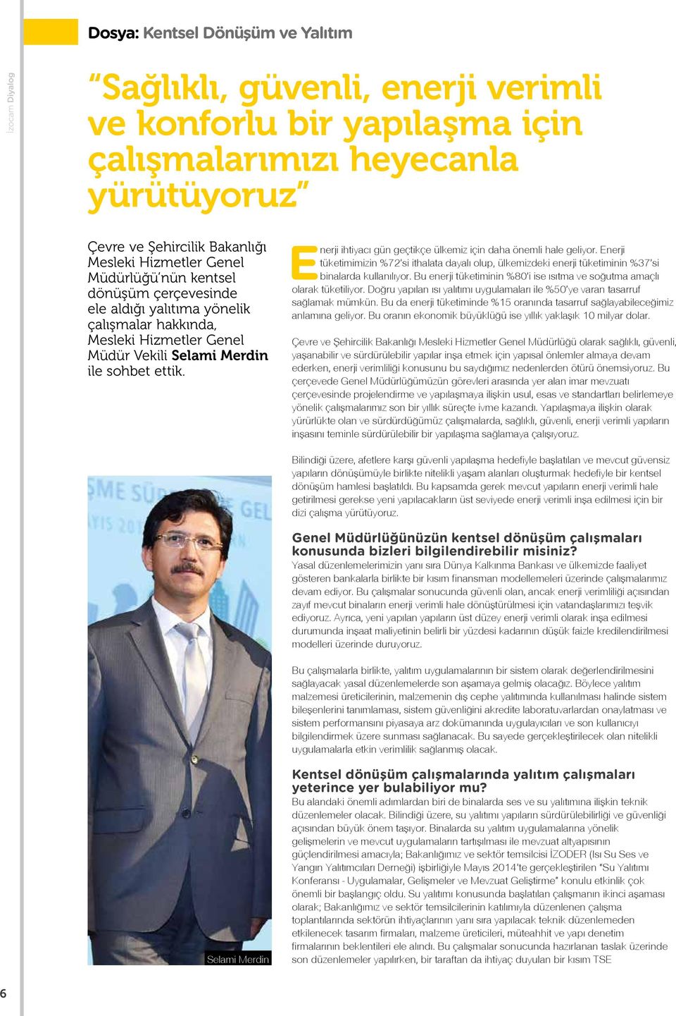 Enerji ihtiyacı gün geçtikçe ülkemiz için daha önemli hale geliyor. Enerji tüketimimizin %72 si ithalata dayalı olup, ülkemizdeki enerji tüketiminin %37 si binalarda kullanılıyor.