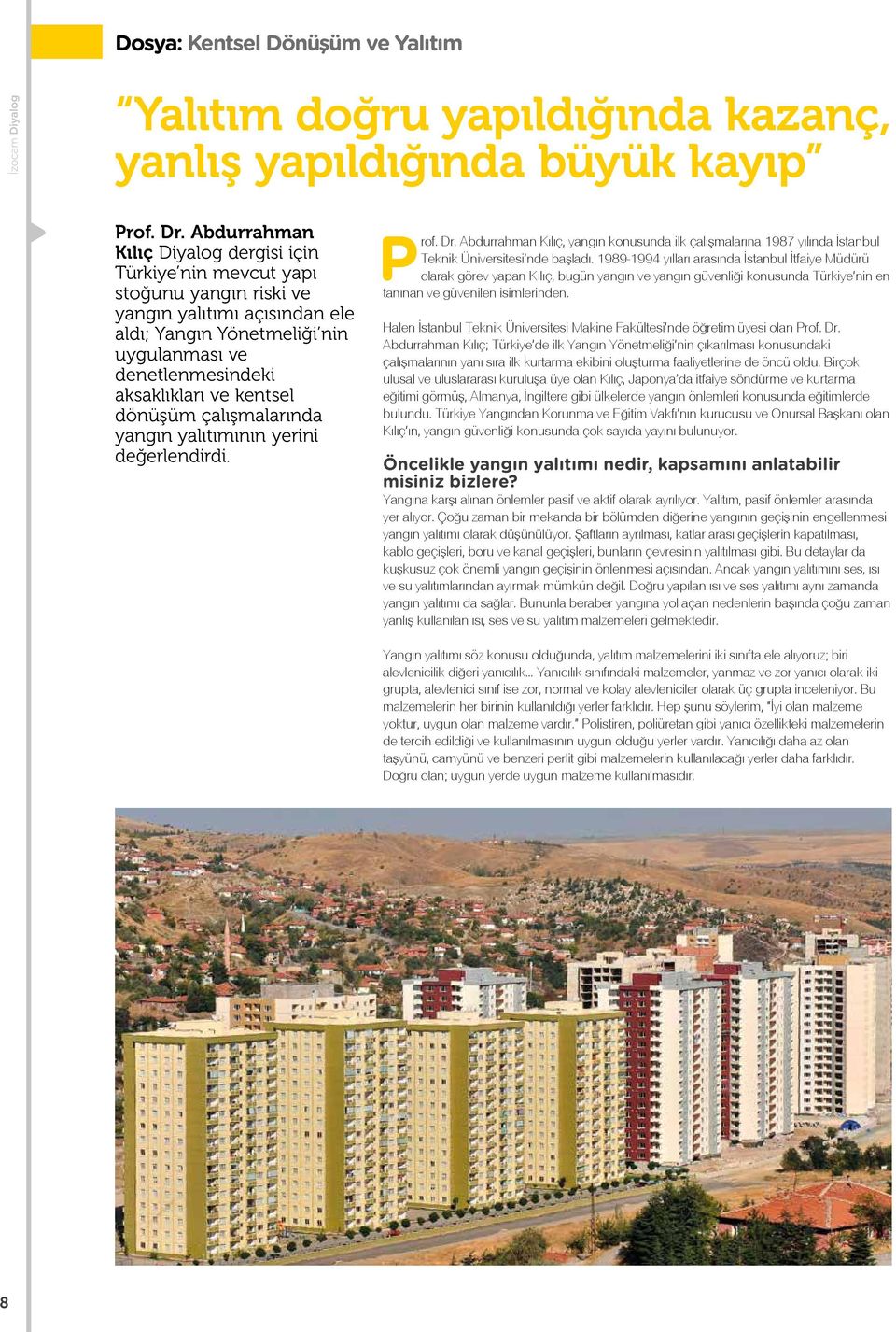 kentsel dönüşüm çalışmalarında yangın yalıtımının yerini değerlendirdi. Prof. Dr. Abdurrahman Kılıç, yangın konusunda ilk çalışmalarına 1987 yılında İstanbul Teknik Üniversitesi nde başladı.