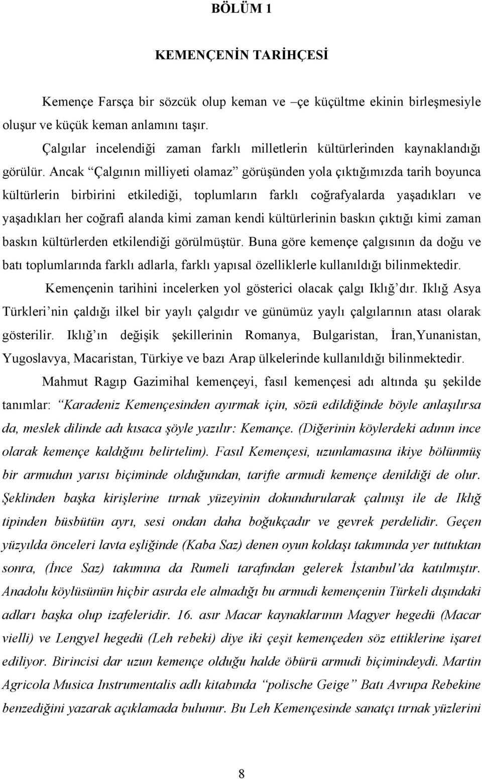 Ancak Çalgının milliyeti olamaz görüşünden yola çıktığımızda tarih boyunca kültürlerin birbirini etkilediği, toplumların farklı coğrafyalarda yaşadıkları ve yaşadıkları her coğrafi alanda kimi zaman