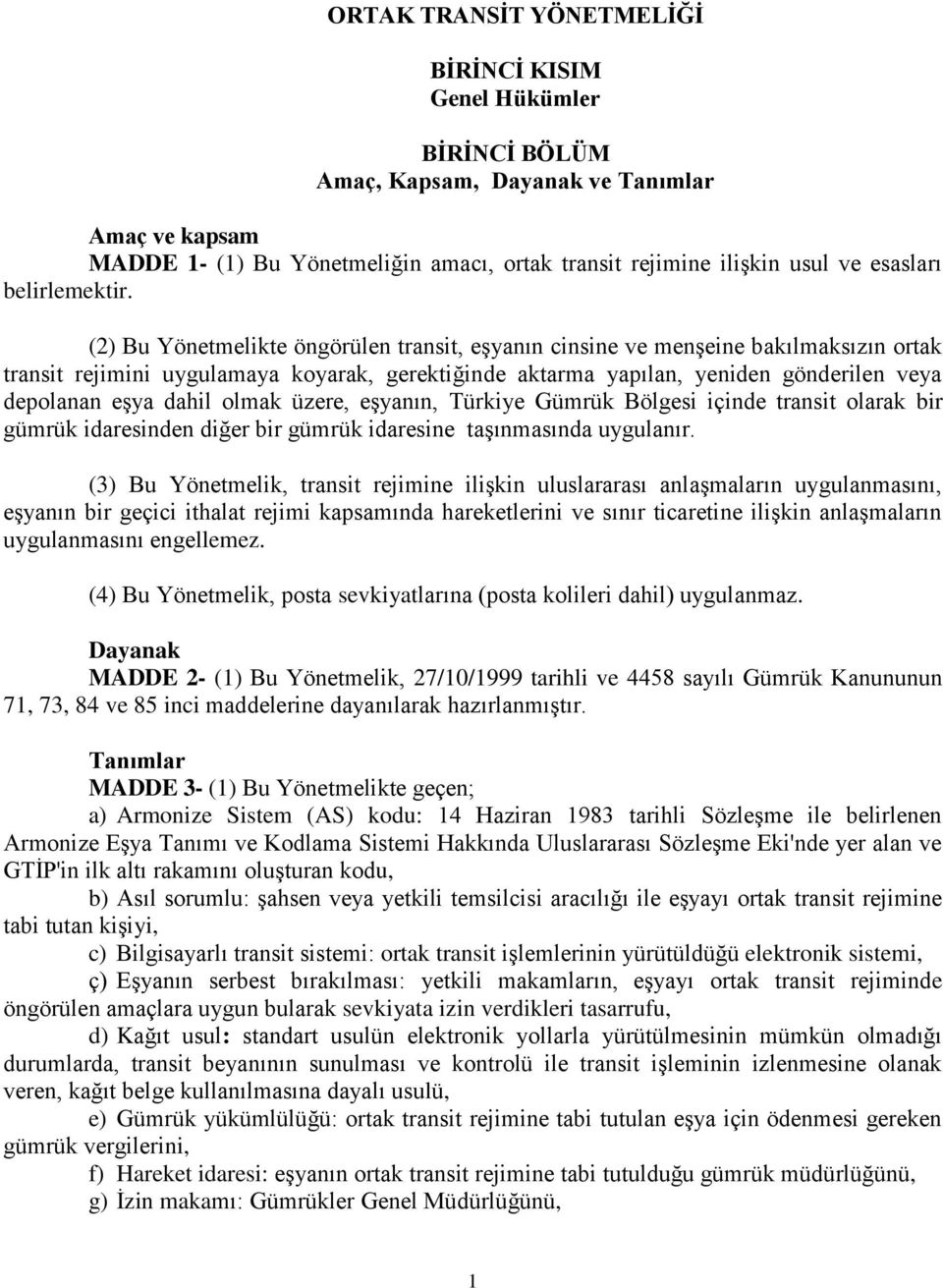 (2) Bu Yönetmelikte öngörülen transit, eşyanın cinsine ve menşeine bakılmaksızın ortak transit rejimini uygulamaya koyarak, gerektiğinde aktarma yapılan, yeniden gönderilen veya depolanan eşya dahil