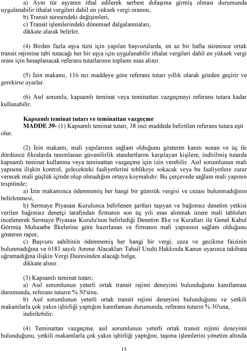 (4) Birden fazla eşya türü için yapılan başvurularda, en az bir hafta süresince ortak transit rejimine tabi tutacağı her bir eşya için uygulanabilir ithalat vergileri dahil en yüksek vergi oranı için