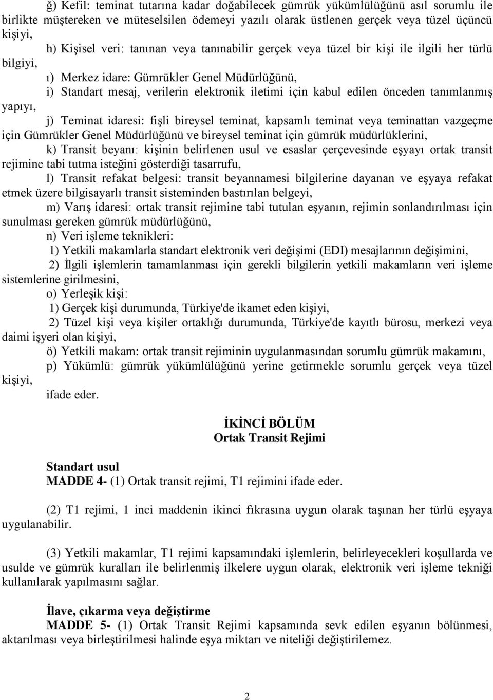 önceden tanımlanmış yapıyı, j) Teminat idaresi: fişli bireysel teminat, kapsamlı teminat veya teminattan vazgeçme için Gümrükler Genel Müdürlüğünü ve bireysel teminat için gümrük müdürlüklerini, k)