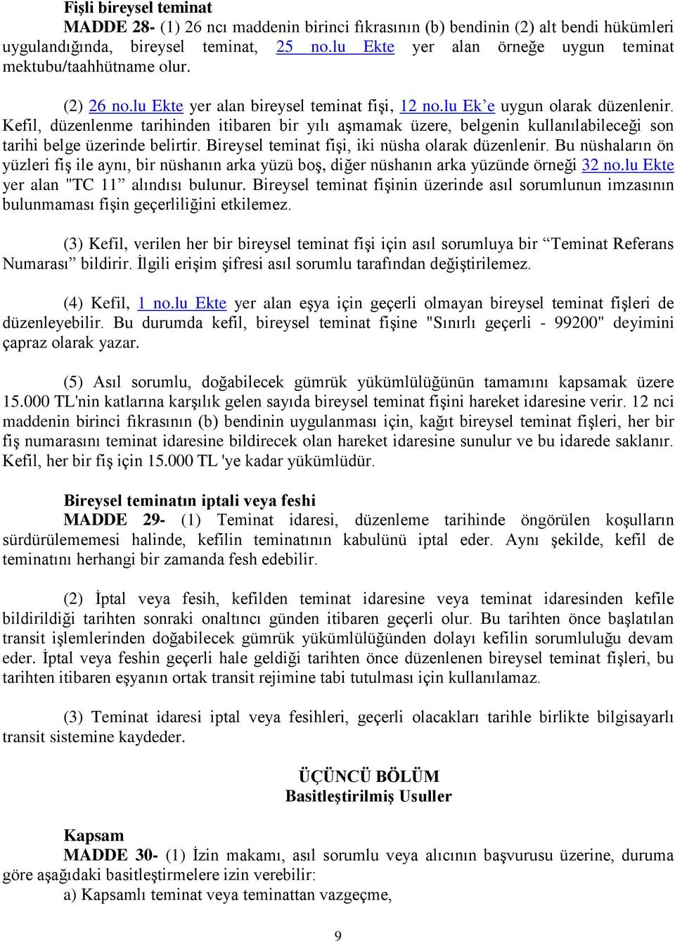 Kefil, düzenlenme tarihinden itibaren bir yılı aşmamak üzere, belgenin kullanılabileceği son tarihi belge üzerinde belirtir. Bireysel teminat fişi, iki nüsha olarak düzenlenir.