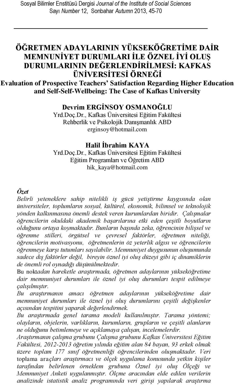 Devrim ERGİNSOY OSMANOĞLU Yrd.Doç.Dr., Kafkas Üniversitesi Eğitim Fakültesi Rehberlik ve Psikolojik Danışmanlık ABD erginsoy@hotmail.com Halil İbrahim KAYA Yrd.Doç.Dr., Kafkas Üniversitesi Eğitim Fakültesi Eğitim Programları ve Öğretim ABD hik_kaya@hotmail.