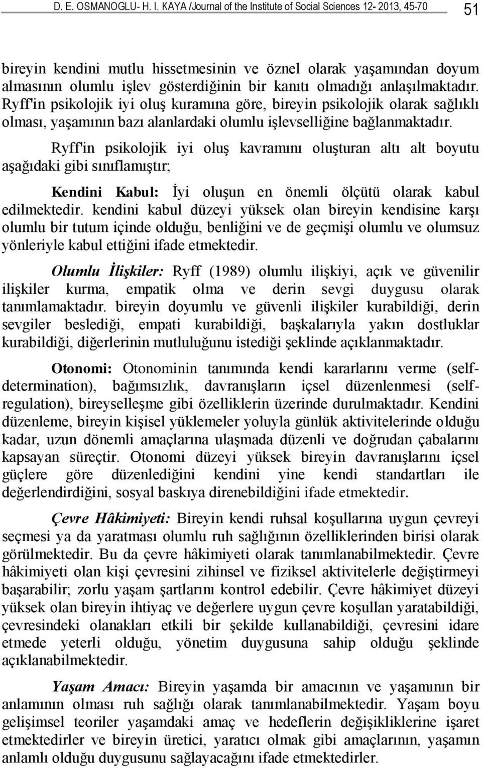 anlaşılmaktadır. Ryff'in psikolojik iyi oluş kuramına göre, bireyin psikolojik olarak sağlıklı olması, yaşamının bazı alanlardaki olumlu işlevselliğine bağlanmaktadır.