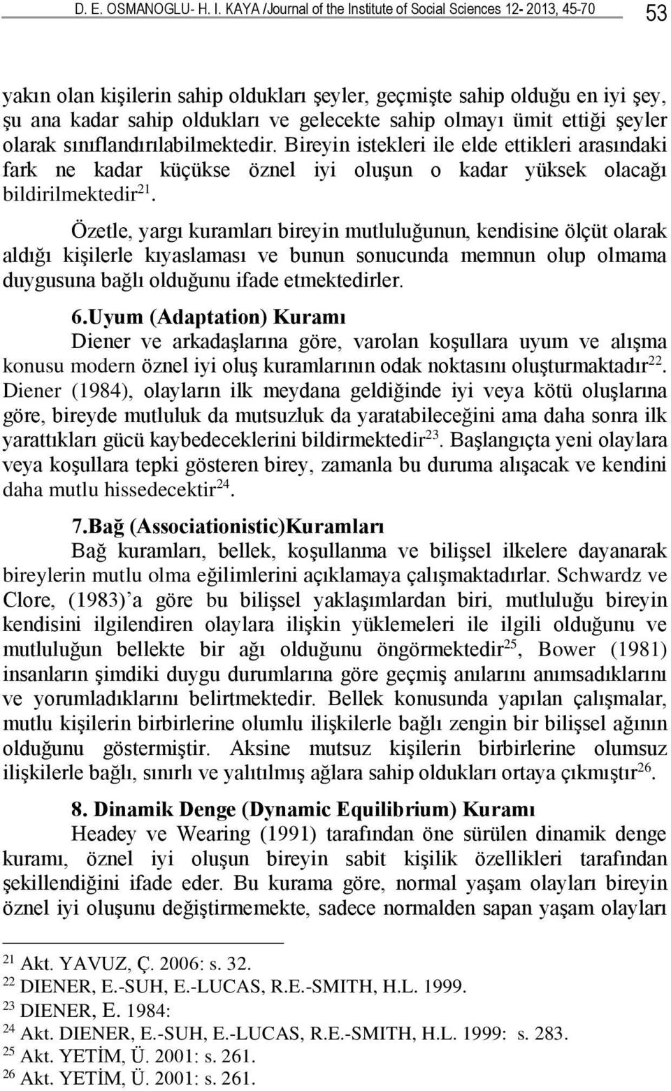 olmayı ümit ettiği şeyler olarak sınıflandırılabilmektedir. Bireyin istekleri ile elde ettikleri arasındaki fark ne kadar küçükse öznel iyi oluşun o kadar yüksek olacağı bildirilmektedir 21.