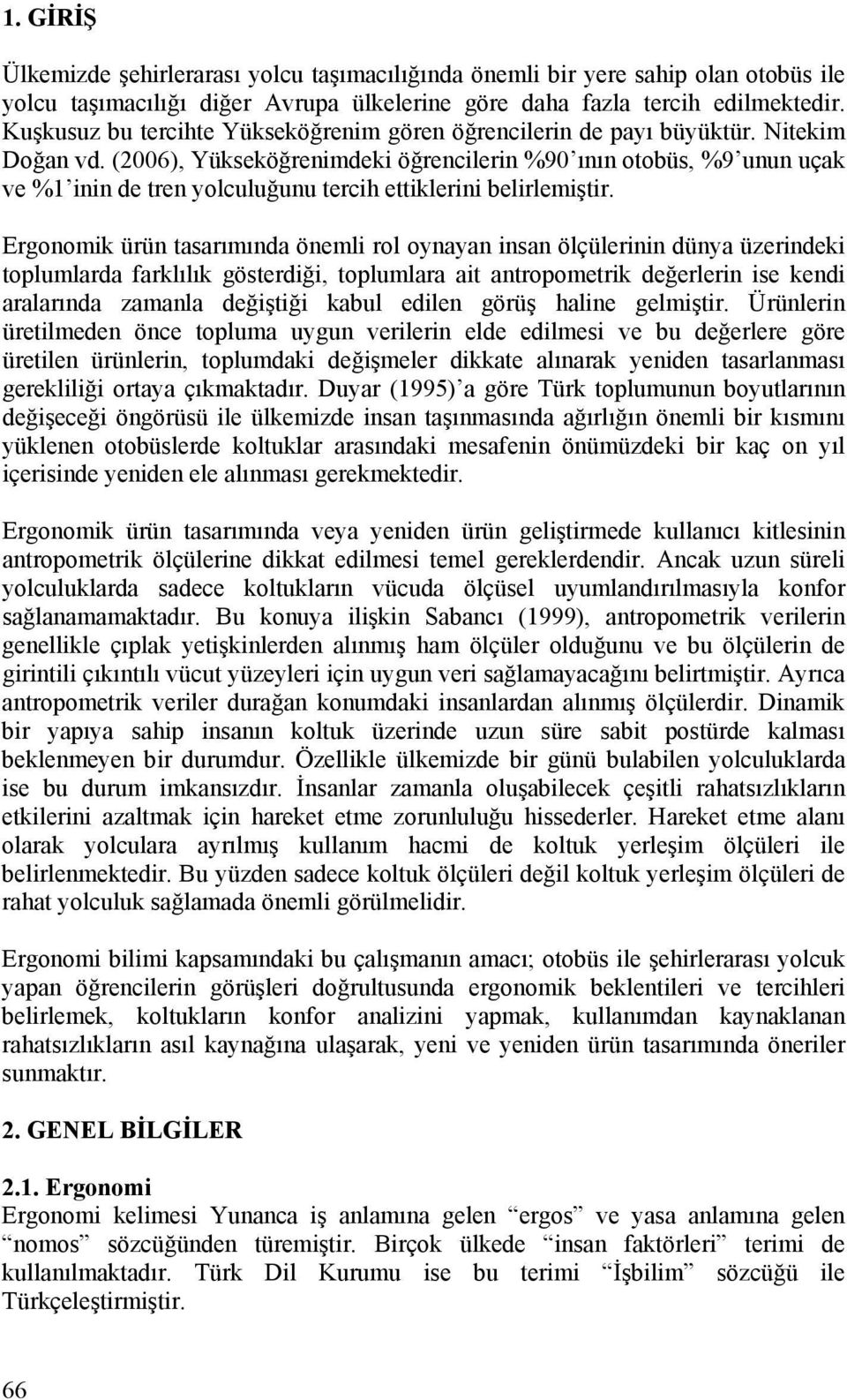 (2006), Yükseköğrenimdeki öğrencilerin %90 ının otobüs, %9 unun uçak ve %1 inin de tren yolculuğunu tercih ettiklerini belirlemiştir.