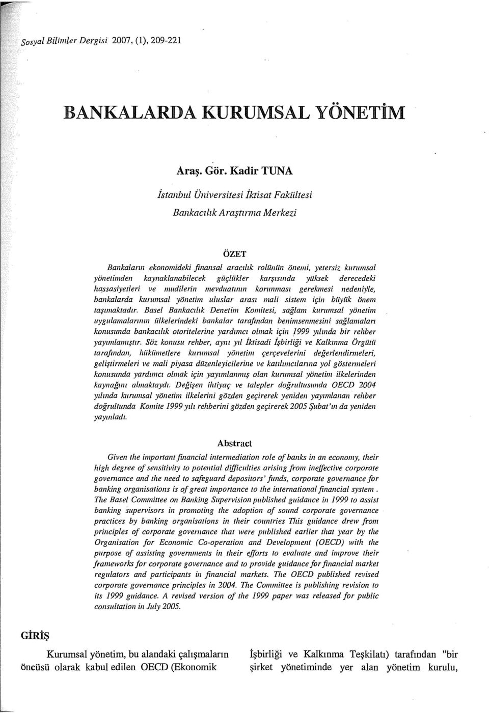 karşısında yüksek derecedeki hassasiyetleri ve mudilerin mevduatının korunması gerekmesi nedenimle, bankalarda kurumsal yönetim uluslar arası mali sistem için büyük önem taşımaktadır.