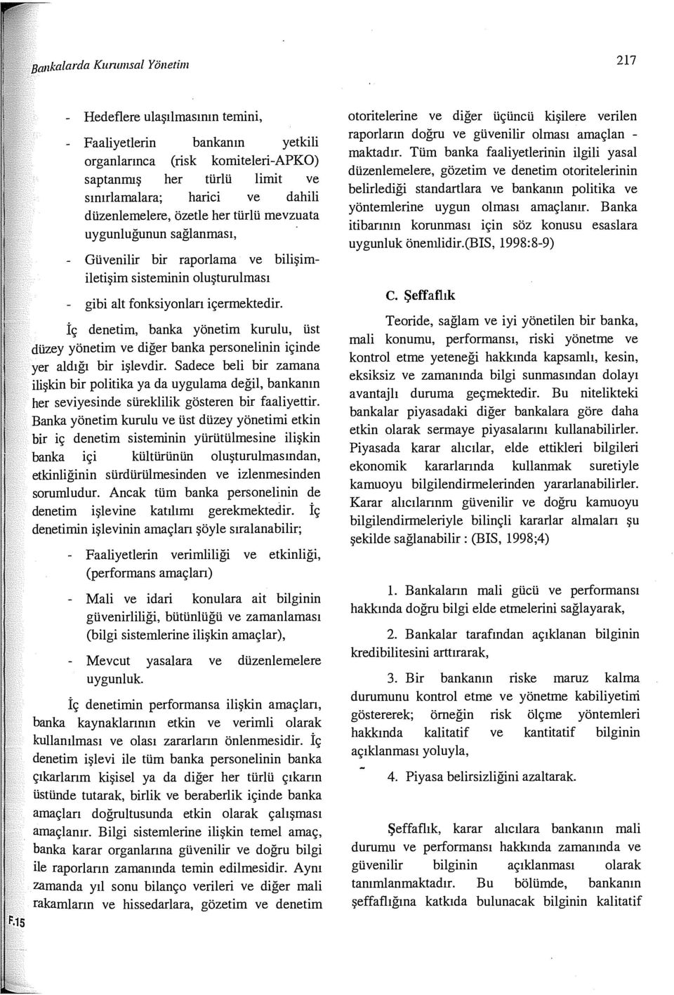 İç denetim, banka yönetim kurulu, üst düzey yönetim ve diğer banka personelinin içinde yer aldığı bir işlevdir.