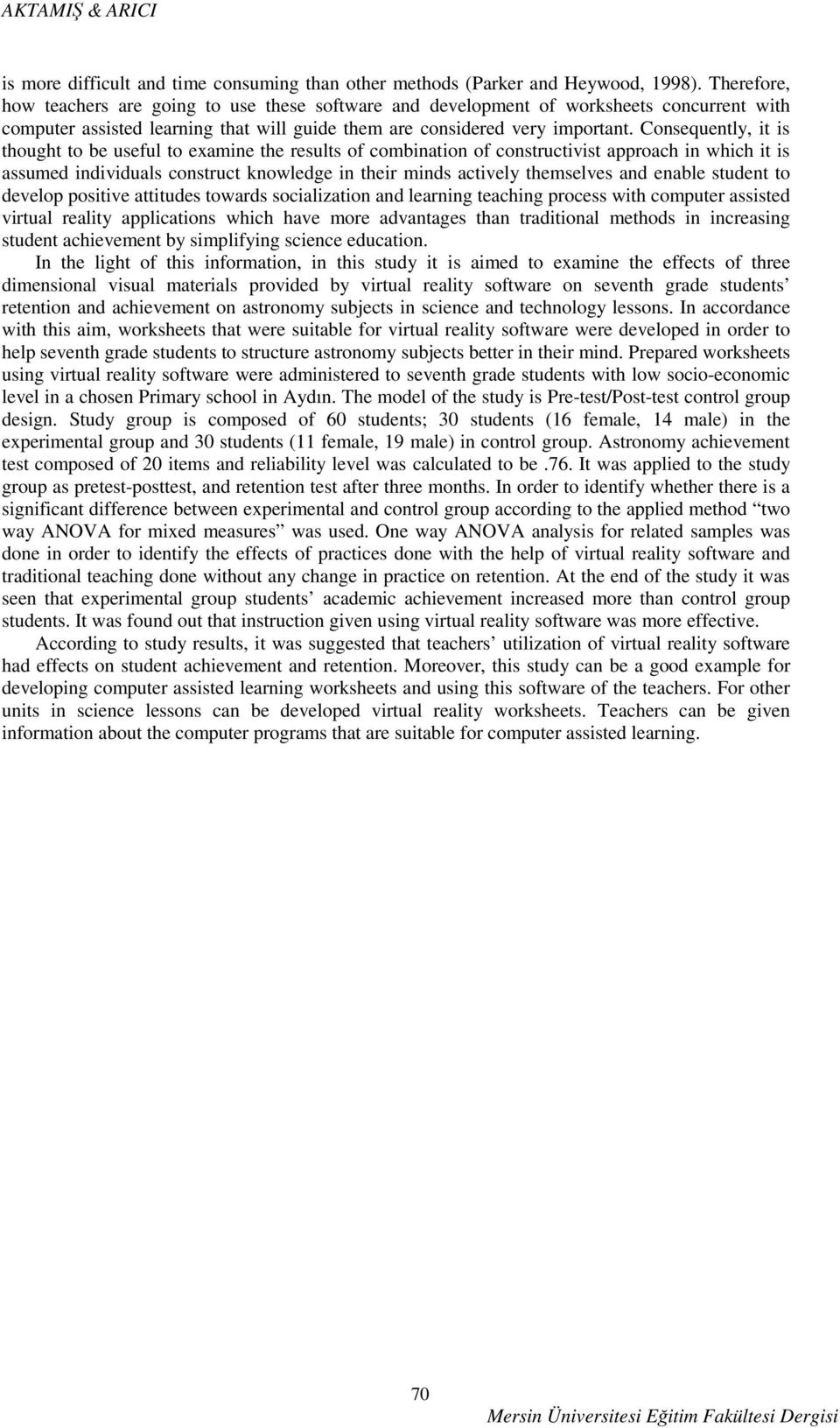 Consequently, it is thought to be useful to examine the results of combination of constructivist approach in which it is assumed individuals construct knowledge in their minds actively themselves and