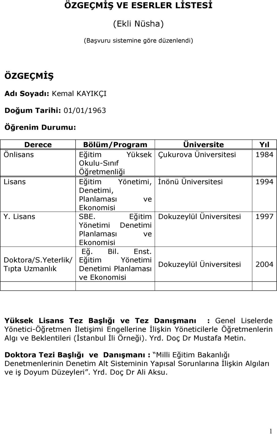 Eğitim Dokuzeylül Üniversitesi 1997 Yönetimi Denetimi Planlaması ve Ekonomisi Eğ. Bil. Enst. Doktora/S.