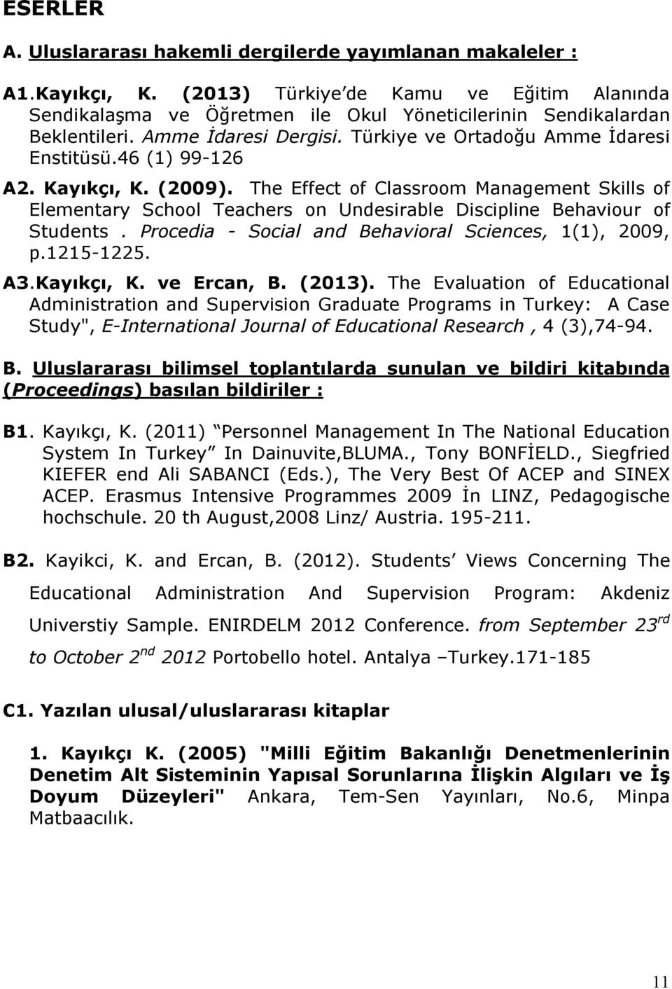 The Effect of Classroom Management Skills of Elementary School Teachers on Undesirable Discipline Behaviour of Students. Procedia - Social and Behavioral Sciences, 1(1), 2009, p.1215-1225. A3.