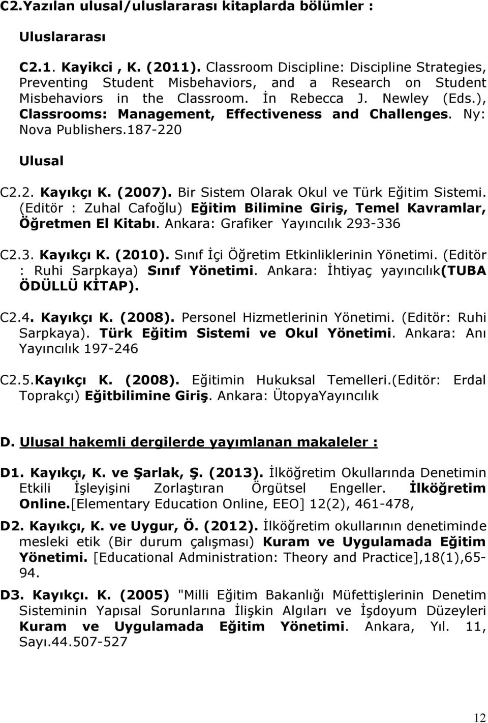 ), Classrooms: Management, Effectiveness and Challenges. Ny: Nova Publishers.187-220 Ulusal C2.2. Kayıkçı K. (2007). Bir Sistem Olarak Okul ve Türk Eğitim Sistemi.