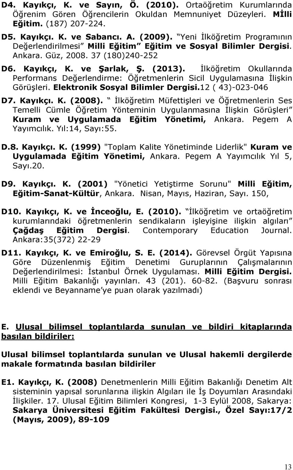 İlköğretim Okullarında Performans Değerlendirme: Öğretmenlerin Sicil Uygulamasına İlişkin Görüşleri. Elektronik Sosyal Bilimler Dergisi.12 ( 43)-023-046 D7. Kayıkçı. K. (2008).