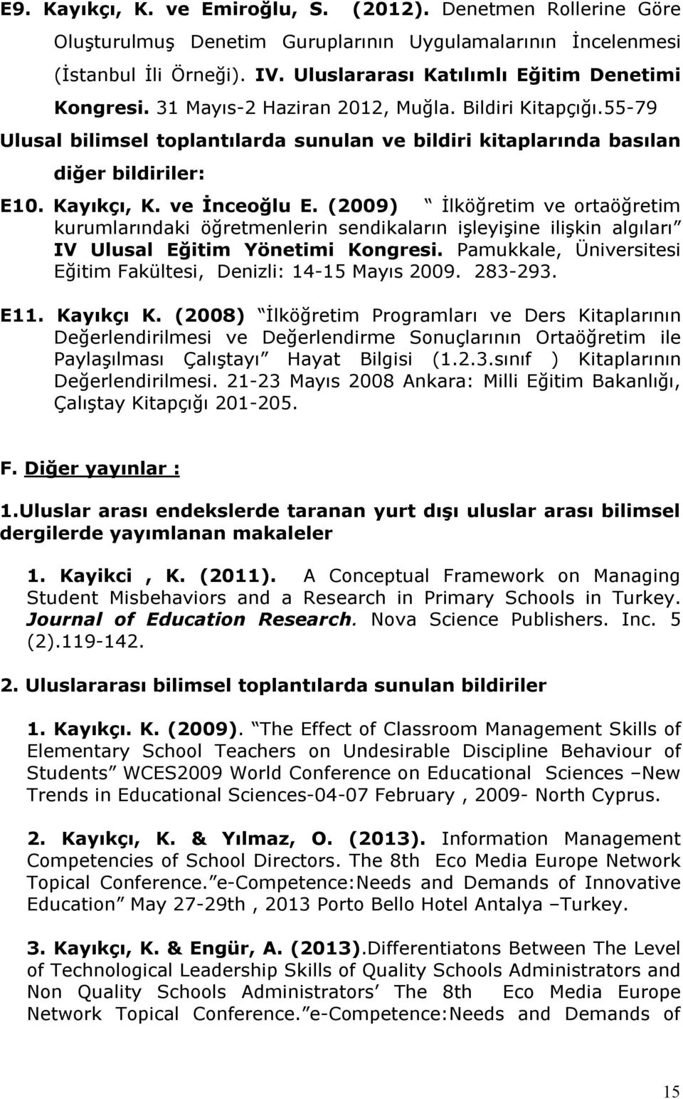 Kayıkçı, K. ve İnceoğlu E. (2009) İlköğretim ve ortaöğretim kurumlarındaki öğretmenlerin sendikaların işleyişine ilişkin algıları IV Ulusal Eğitim Yönetimi Kongresi.