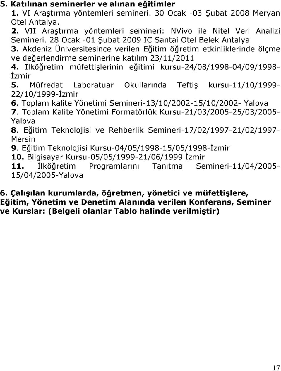 İlköğretim müfettişlerinin eğitimi kursu-24/08/1998-04/09/1998- İzmir 5. Müfredat Laboratuar Okullarında Teftiş kursu-11/10/1999-22/10/1999-izmir 6.