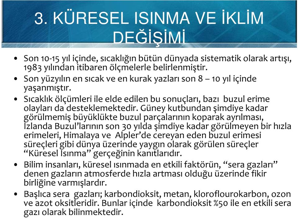 Güney kutbundan şimdiye kadar görülmemiş büyüklükte buzul parçalarının koparak ayrılması, İzlanda Buzul larının son 30 yılda şimdiye kadar görülmeyen bir hızla erimeleri, Himalaya ve Alpler de