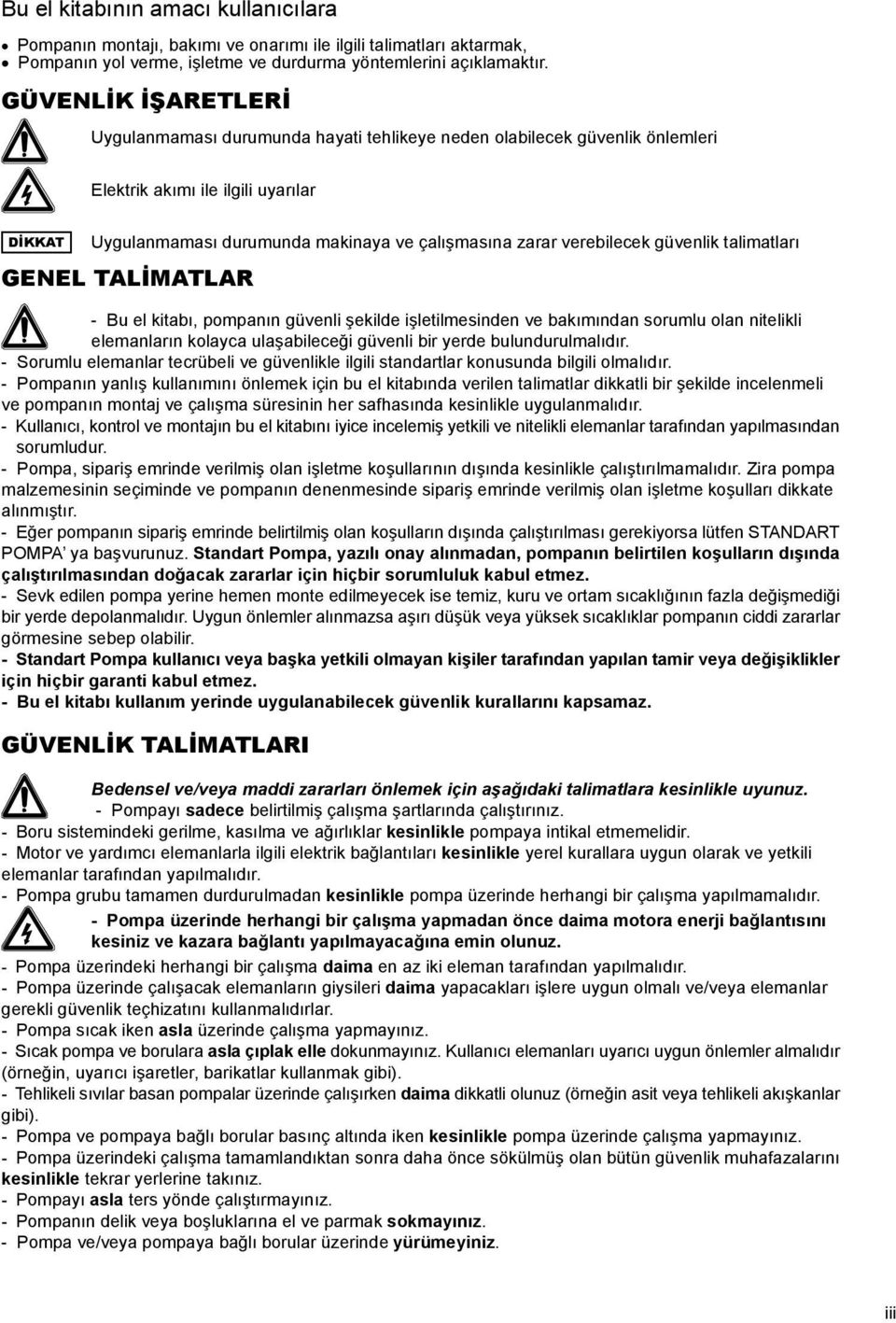 verebilecek güvenlik talimatları GENEL TALİMATLAR - Bu el kitabı, pompanın güvenli şekilde işletilmesinden ve bakımından sorumlu olan nitelikli elemanların kolayca ulaşabileceği güvenli bir yerde